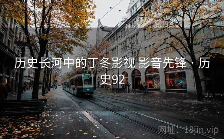 历史长河中的丁冬影视 影音先锋 · 历史92