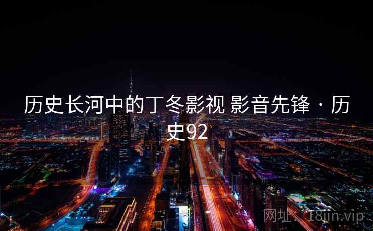 历史长河中的丁冬影视 影音先锋 · 历史92