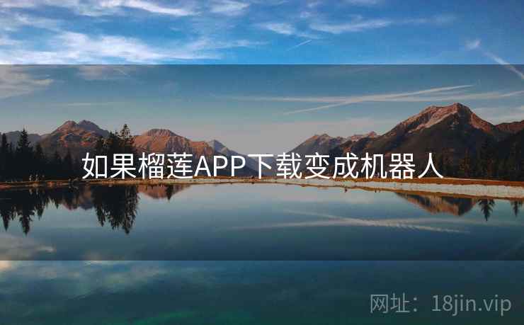 如果榴莲APP下载变成机器人