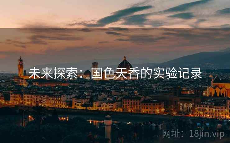 未来探索：国色天香的实验记录