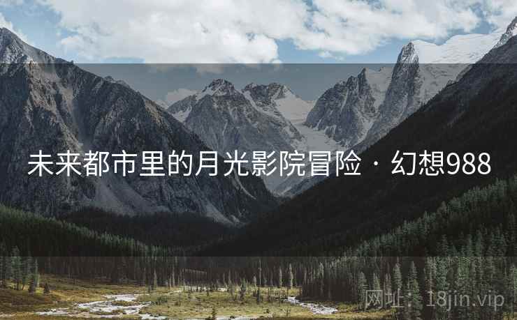 未来都市里的月光影院冒险 · 幻想988