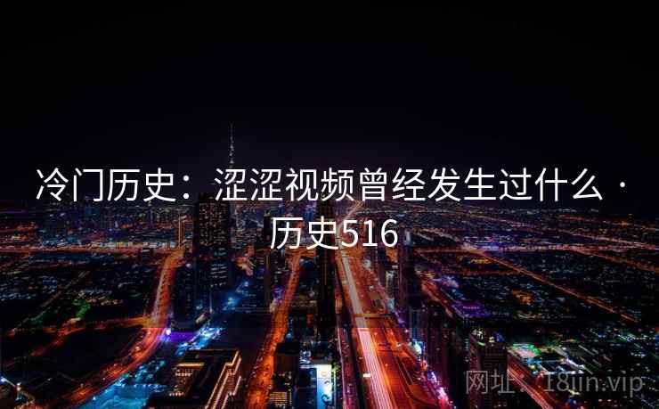 冷门历史：涩涩视频曾经发生过什么 · 历史516
