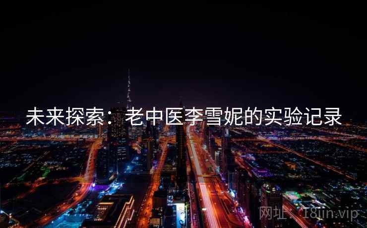 未来探索：老中医李雪妮的实验记录