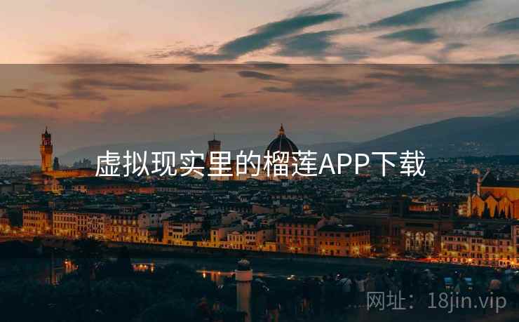 虚拟现实里的榴莲APP下载
