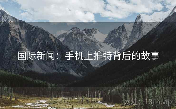 国际新闻：手机上推特背后的故事