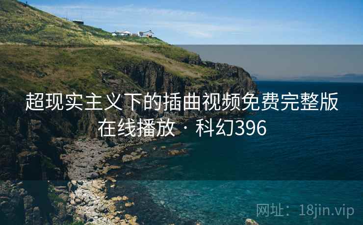 超现实主义下的插曲视频免费完整版在线播放 · 科幻396