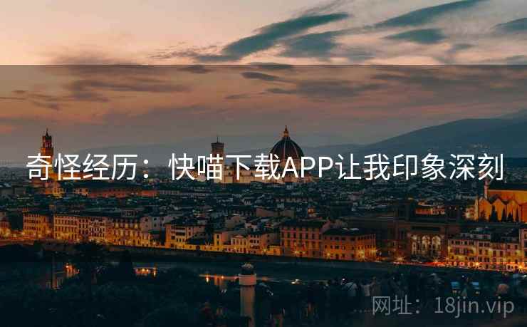 奇怪经历：快喵下载APP让我印象深刻