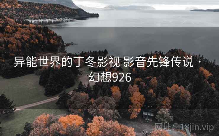 异能世界的丁冬影视 影音先锋传说 · 幻想926